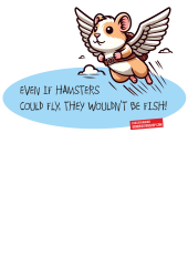 Even if hamsters could fly, they wouldnt be fish! (Auch wenn Hamster fliegen könnten, wären sie keine Fische!)